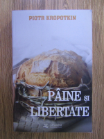 Piotr Kropotkin - Paine si libertate