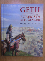 Radu Oltean - Getii lui Burebista si lumea lor