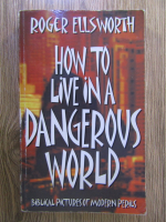 Anticariat: Roger Ellsworth - How to live in a dangerous world