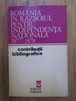 Romania in Razboiul pentru Independenta Nationala 1877-1878