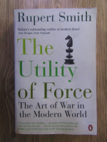 Rupert Smith - The utility of force. The art of war in the modern world