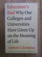 Anthony T. Kronman - Education's end why our colleges and universities have given up of the meaning of life