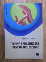 Christine Wheeler - Terapia prin atingere pentru adolescente
