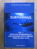 Constantin Rusu - Submarinul, volumul 1. Evolutia submarinului (din cele mai vechi timpuri pana in anul 2010)