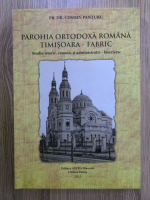 Cosmin Panturu - Parohia Ortodoxa Romana Timisoara-Fabric. Studiu istoric , canonic si administrativ-bisericesc