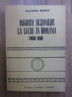 Ecaterina Negruti - Migratii sezoniere la lucru in Romania (1859-1918)
