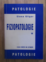 Elena Gligor - Patologie: Fiziopatologie (volumul 1)