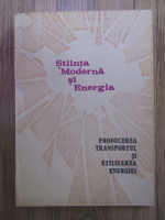 Gheorghe Badea - Stiinta moderna si energia, volumul 7. Producerea, transportul si utilizarea energiei