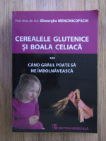 Gheorghe Mencinicopschi - Cerealele glutenice si boala celiaca