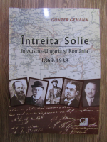 Gunter Gehann - Intreita solie in Austro-Ungaria si Romania 1869-1938