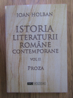 Ioan Holban - Istoria literaturii romane contemporane, volumul 2. Proza