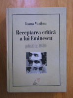 Ioana Vasiloiu - Receptarea critica a lui Eminescu pana la 1930