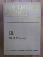 Anticariat: Ionel Gal - Independenta Romaniei. Documente, volumul 3: Presa straina