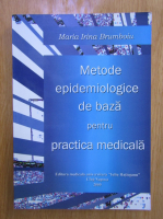 Anticariat: Maria Irina Brumboiu - Metode epidemiologice de baza pentru practica medicala