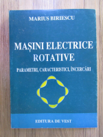 Marius Biriescu - Masini electrice rotative. Parametri, caracteristici, incercari