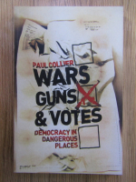 Paul Collier - Wars, guns and votes. Democracy in dangerous places