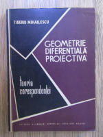 Tiberiu Mihailescu - Geometrie diferentiala proiectiva. Teoria corespondentei