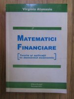 Anticariat: Virginia Atanasiu - Matematici financiare. Teorie si aplicatii in domeniul economic