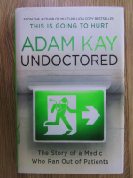Adam Kay - Undoctored. The story of a medic who ran out of patients