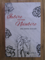 Ana Maria Ducuta - Iubire versus neiubire