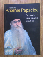 Arsenie Papacioc - Cuvintele unui apostol al iubirii