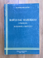 Bjarne Melkevik - Rawls sau Habermas. O problema de filozofie a dreptului