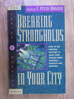 Anticariat: C. Peter Wagner - Breaking strongholds in your city 