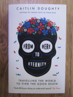Caitlin Doughty - From here to eternity. Traveling the world to find the good death