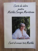 Anticariat: Carte de iubire pentru Matilda Caragiu Marioteanu (editie bilingva)