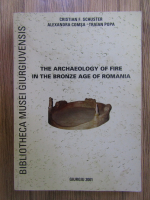 Christian F. Schuster - The archaeology of fire in the Bronze Age of Romania
