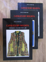 Ciubotaru Ion H. - Catolicii din Moldova. Universul culturii populare (3 volume)