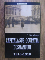 Constantin Bacalbasa - Capitala sub ocupatia dusmanului (1916-1918)