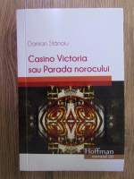 Damian Stanoiu - Casino Victoria sau Parada norocului