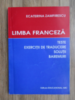 Ecaterina Zamfirescu - Limba franceza. Teste, exercitii de traducere, solutii, baremuri