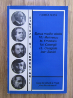 Florea Ghita - Epoca marilos clasici: Titu Maiorescu, M. Eminescu, Ion Creanga, I.L. Caragiale, Ioan Slavici