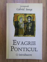 Gabriel Bunge - Evagrie Ponticul, o introducere