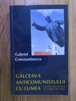 Gabriel Constantinescu - Galceava anticomunistului cu lumea. Cronica unui deceniu de tranzitie (1991-2001)