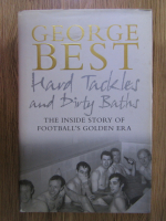 Anticariat: George Best - Hard tackles and dorty baths. The inside story of football's golden era
