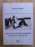 Honorius Motoc - Trei ani din istoria Romaniei: octombrie 1918-decembrie 1921