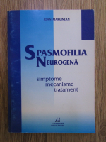 Ioan Marginean - Spasmofilia neurogena: simptome, mecanisme, tratament