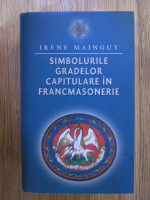 Anticariat: Irene Mainguy - Simbolurile gradelor capitulare in francmasonerie