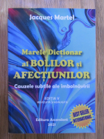 Jacques Martel - Marele dictionar al bolilor si afectiunilor. Cauzele subtile ale imbolnavirii (editia V, 2021)