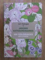 Jardins extraordinaires. 100 coloriages anti-stress (carte de colorat pentru adulti)