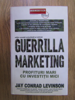 Anticariat: Jay Conrad Levinson - Guerilla marketing. Profituri mari cu investitii mici