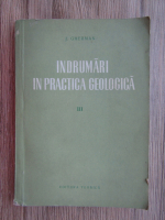 Justin Gherman - Indrumari in practica geologica (volumul 3)