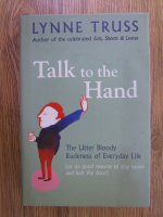 Anticariat: Lynne Truss - Talk to the hand. The utter bloody rudeness of everyday life