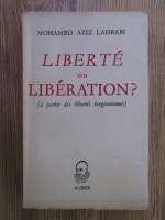 Mohamed Aziz Lahbabi - Liberte ou liberation?