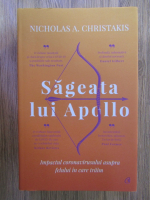 Nicholas A. Christakis - Sageata lui Apollo. Impactul coronavirusului asupra felului in care traim
