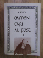 Nicolae Iorga - Oameni cari au fost (volumul 3)