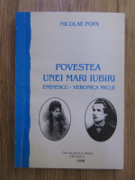 Nicolae Popa - Povestea unei mari iubiri. Eminescu - Veronica Micle